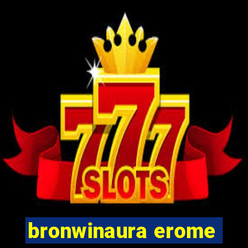bronwinaura erome